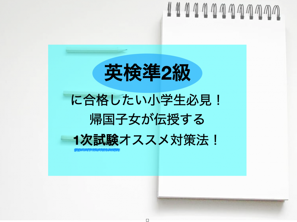 英検準2級に合格したい小学生必見！帰国子女が伝授する1次試験オススメ対策法！｜海外子女向けオンライン家庭教師のedubal