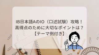 【テーマ例付き】IB日本語AのIO（口述試験）攻略！高得点のために大切なポイントは？