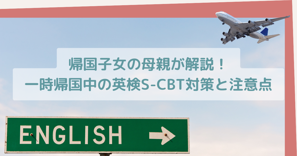 帰国子女の母親が解説！一時帰国中の英検S-CBT対策と注意点と記載された画像